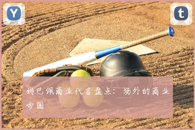 姆巴佩商业代言盘点:场外的商业帝国