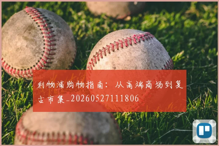 利物浦购物指南:从高端商场到复古市集_20260527111806