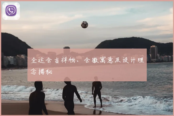 全运会吉祥物、会徽寓意及设计理念揭秘
