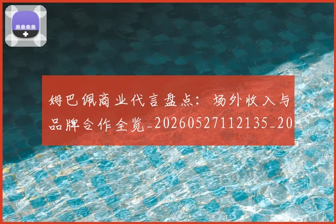 姆巴佩商业代言盘点:场外收入与品牌合作全览_20260527112135_20260609132744