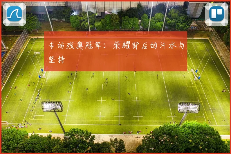 专访残奥冠军:荣耀背后的汗水与坚持